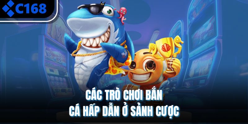 Các trò chơi bắn cá có tại C168